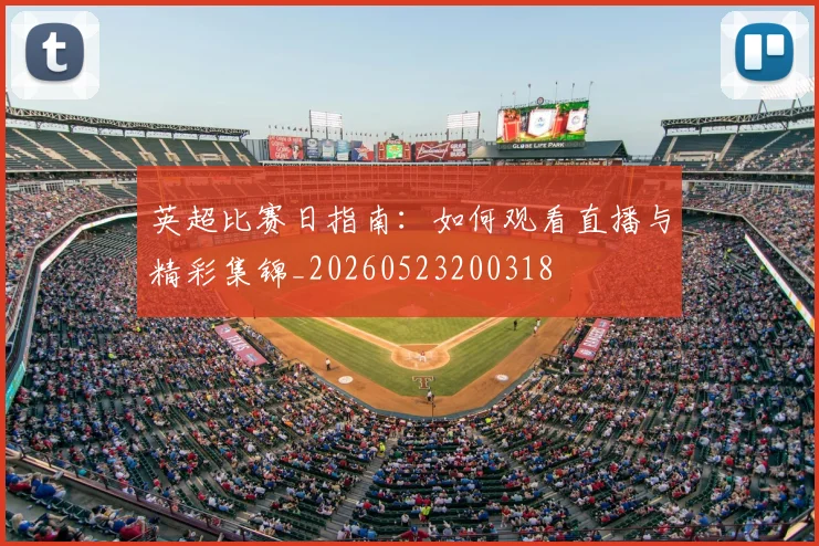 英超比赛日指南：如何观看直播与精彩集锦_20260523200318