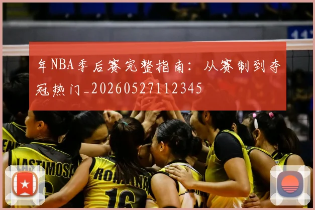 年NBA季后赛完整指南：从赛制到夺冠热门_20260527112345
