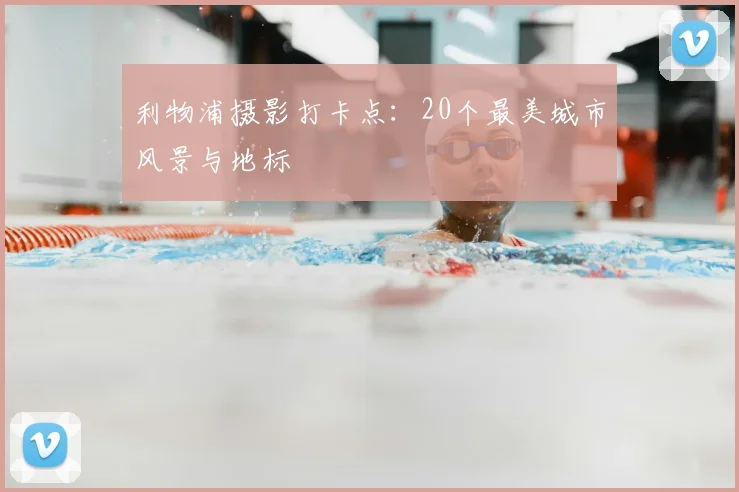利物浦摄影打卡点：20个最美城市风景与地标