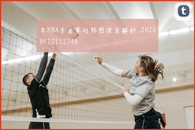 年NBA季后赛对阵图深度解析_20260527112346